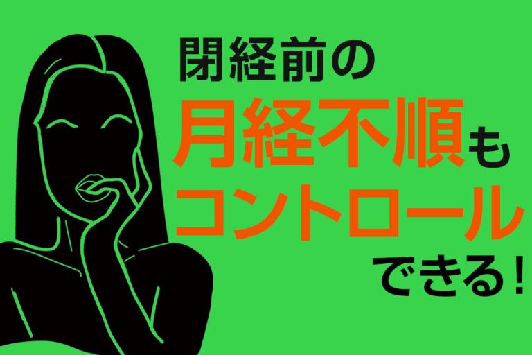 もうイライラ悩まない！ 閉経前の月経不順はコントロールする時代！